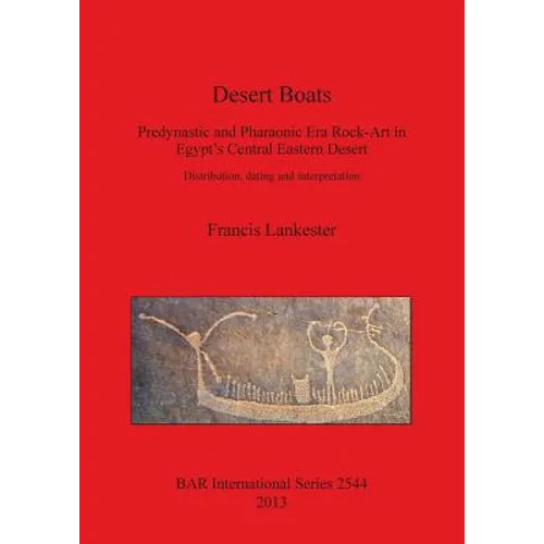 Desert Boats: Predynastic and Pharaonic Era Rock-Art in Egypt's Central Eastern Desert: Distribution, dating and interpretation