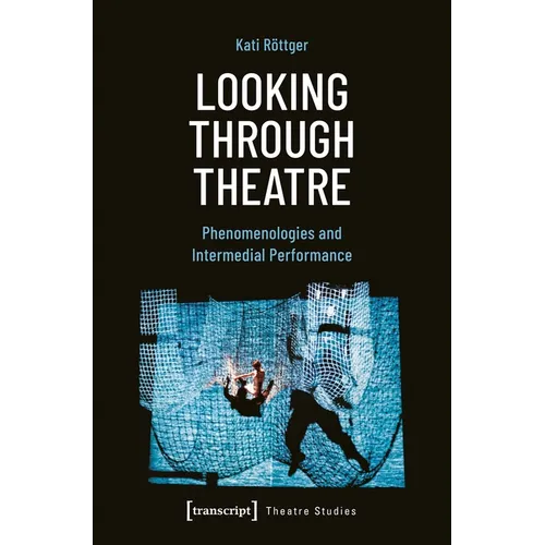 Looking Through Theatre: Phenomenologies and Intermedial Performance - Paperback