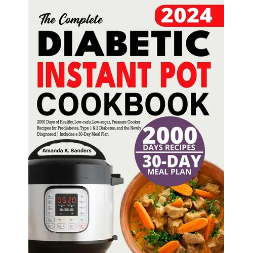 The Complete Diabetic Instant Pot Cookbook: 2000 Days of Healthy, Low-carb, Low-sugar, Pressure Cooker Recipes for Prediabetes, Type 1 & 2 Diabetes, a - Paperback