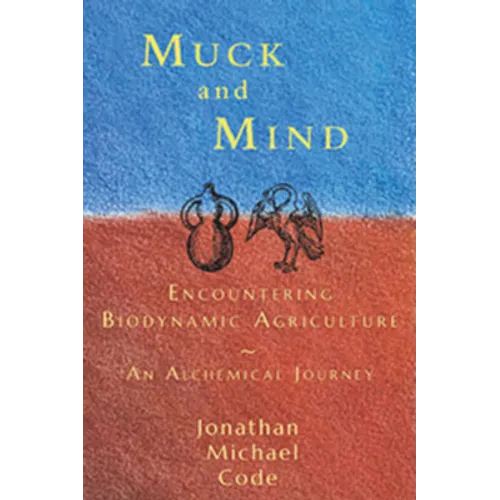 Muck and Mind: Encountering Biodynamic Agriculture: An Alchemical Journey