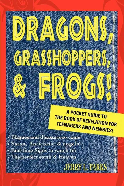 Dragons, Grasshoppers, & Frogs!: A Pocket Guide To The Book Of Revelation For Teenagers And Newbies! - Paperback
