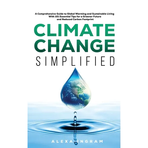Climate Change Simplified: A Comprehensive Guide to Global Warming and Sustainable Living with 101 Essential Tips for a Greener Future and Reduce - Hardcover
