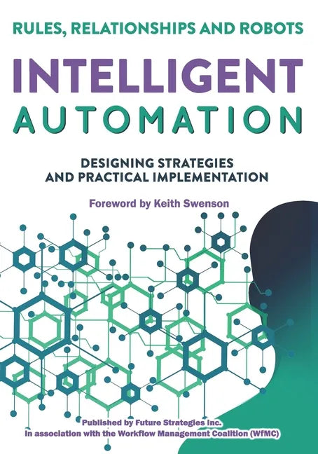 Intelligent Automation: Rules, Relationships and Robots - Paperback