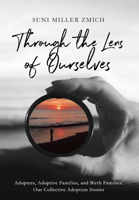 Through the Lens of Ourselves: Adoptees, Adoptive Families, and Birth Families: Our Collective Adoption Stories - Hardcover
