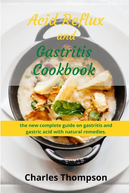 Acid Reflux and Gastritis cookbook: 2 manuscripts: the new complete guide on gastritis and gastric acid with natural remedies. More than 100 recipes a - Paperback
