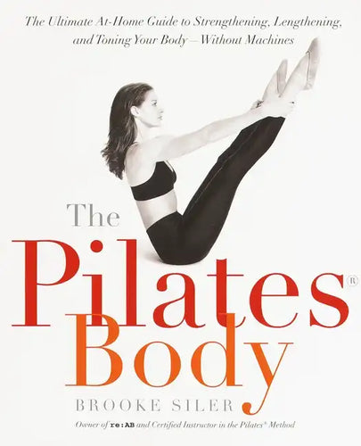 The Pilates Body: The Ultimate At-Home Guide to Strengthening, Lengthening, and Toning Your Body--Without Machines - Paperback