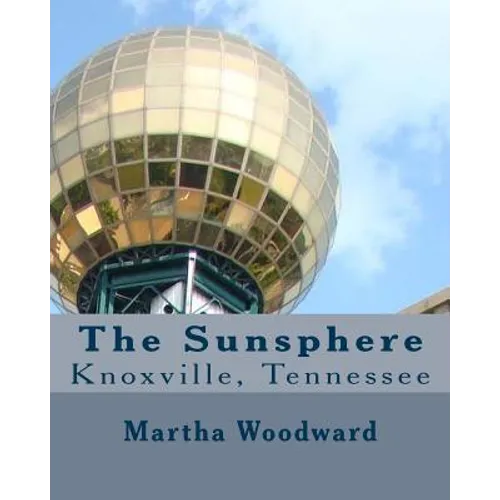 The Sunsphere in Knoxville, Tennessee: The 1982 World's Fair Monument to the Sun - Paperback