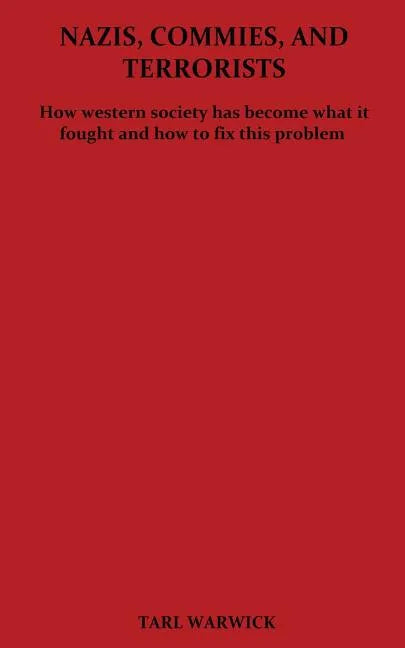 Nazis, Commies, And Terrorists: How the western world became what it fought and how to fix this problem - Paperback