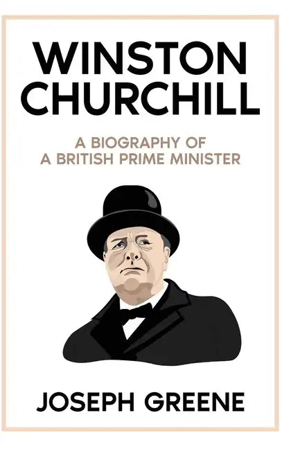 Winston Churchill: A Biography of a British Prime Minister - Hardcover