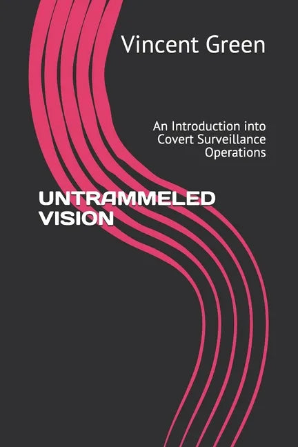 Untrammeled Vision: An Introduction into Covert Surveillance Operations - Paperback