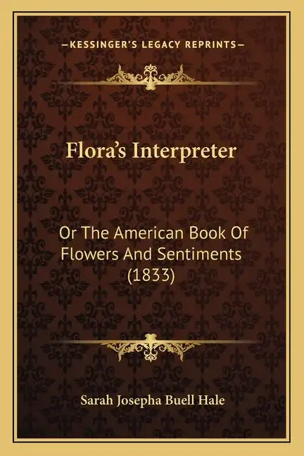 Flora's Interpreter: Or The American Book Of Flowers And Sentiments (1833) - Paperback