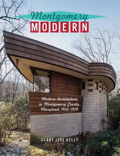 Montgomery Modern: Modern Architecture in Montgomery County, Maryland, 1930-1979 - Paperback