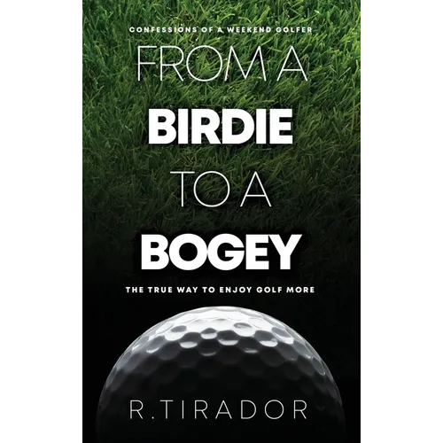 From a Birdie to a Bogey: Confessions of a Weekend Golfer - Hardcover
