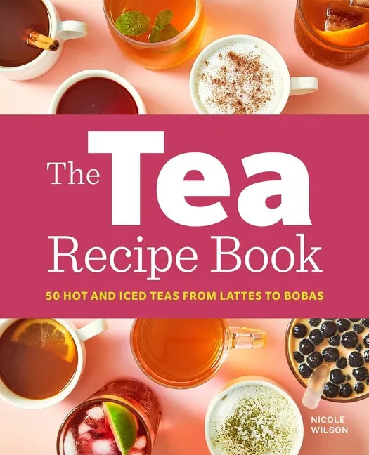 The Tea Recipe Book: 50 Hot and Iced Teas from Lattes to Bobas - Paperback