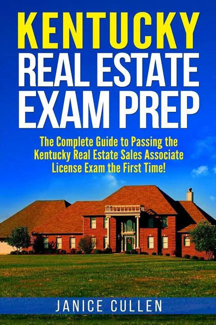 Kentucky Real Estate Exam Prep: The Complete Guide to Passing the Kentucky Real Estate Sales Associate License Exam the First Time! - Paperback