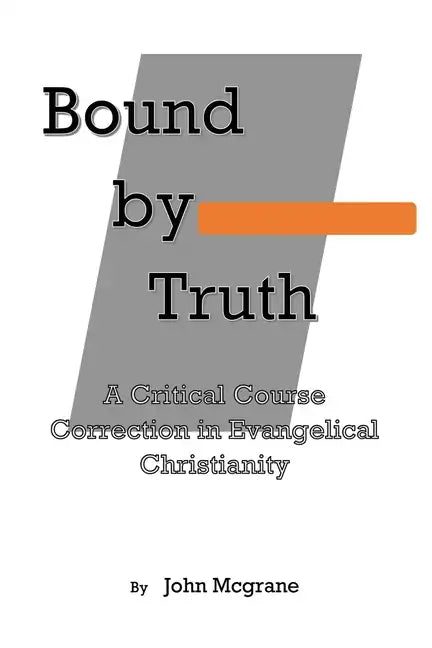 Bound by Truth: A Critical Course Correction in Christian Theology - Paperback