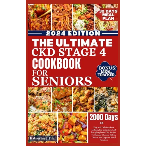 The Ultimate Ckd Stage 4 Cookbook for Seniors: Easy And Delicious Low Sodium, Low Potassium And Low Phosphorus Diet Recipes To Manage Chronic Kidney D - Paperback