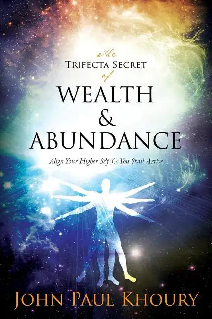 The Trifecta Secret of Wealth & Abundance: Align Your Higher Self & You Shall Arrive - Paperback