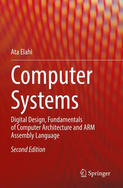 Computer Systems: Digital Design, Fundamentals of Computer Architecture and Arm Assembly Language - Paperback