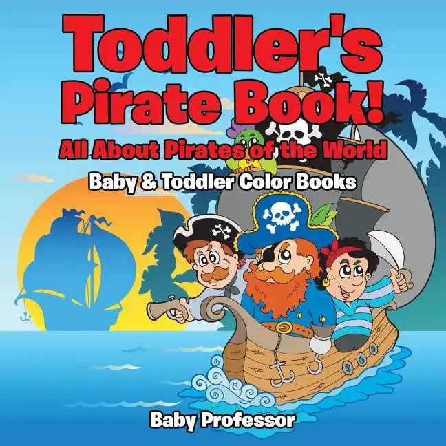 Toddler's Pirate Book! All About Pirates of the World - Baby & Toddler Color Books - Paperback