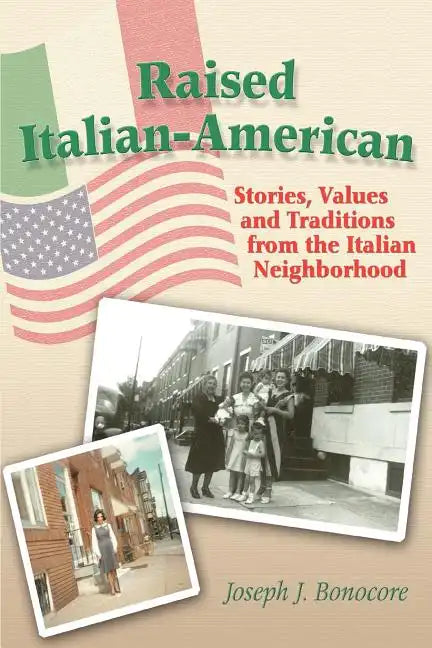 Raised Italian-American: Stories, Values and Traditions from the Italian Neighborhood - Paperback