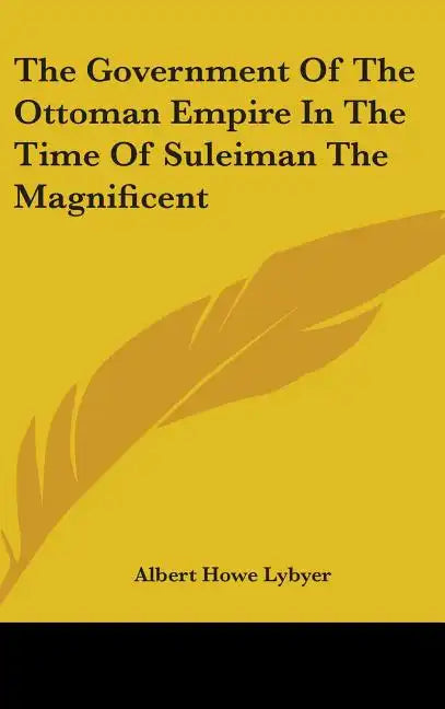 The Government Of The Ottoman Empire In The Time Of Suleiman The Magnificent - Hardcover