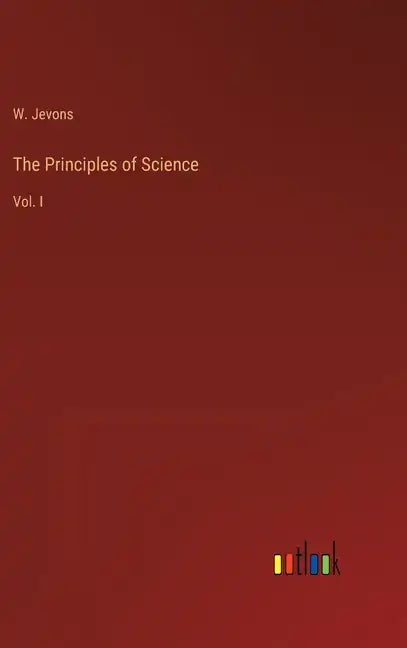 The Principles of Science: Vol. I - Hardcover