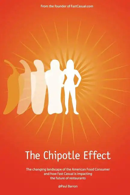 The Chipotle Effect: The changing landscape of the American Social Consumer and how Fast Casual is impacting the future of restaurants. - Paperback