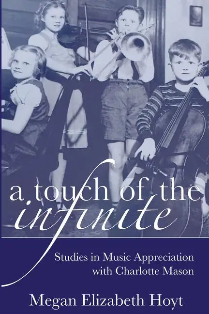A Touch of the Infinite: Studies in Music Appreciation with Charlotte Mason - Paperback