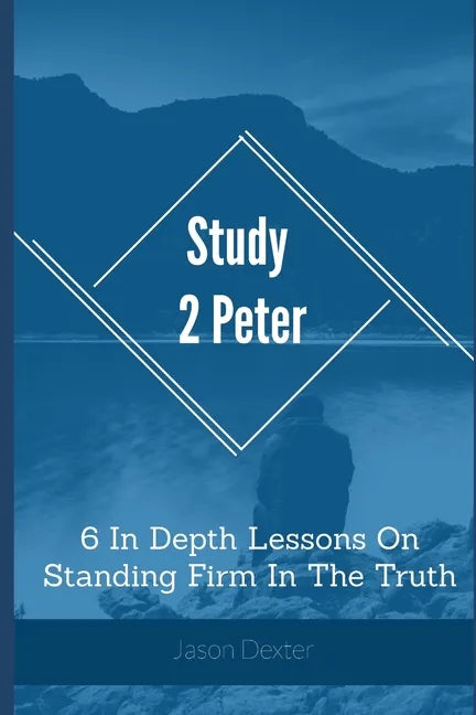 Study 2 Peter: 6 In Depth Lessons On Standing Firm In The Truth - Paperback