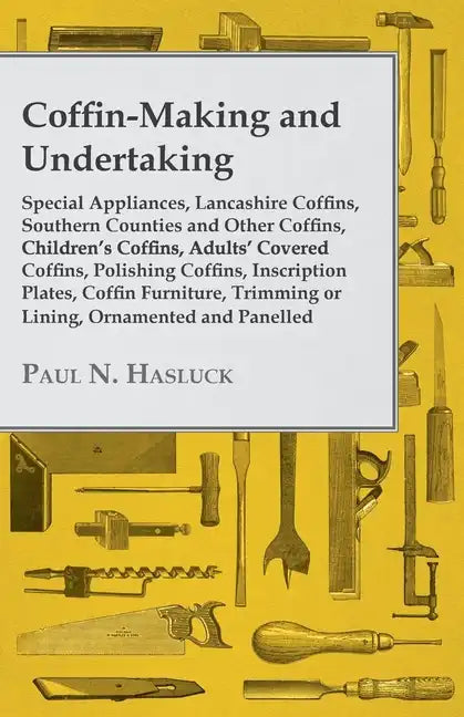 Coffin-Making and Undertaking - Special Appliances, Lancashire Coffins, Southern Counties and Other Coffins, Children's Coffins, Adults' Covered Coffi - Paperback