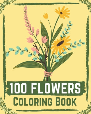 100 Flowers Coloring Book: flower coloring book easy, flowers coloring books for adults relaxation ( coloring book for kids ) - Paperback