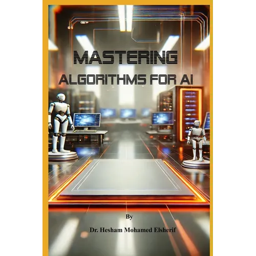 Mastering Algorithms for AI: From Basics to Advanced Techniques - Paperback