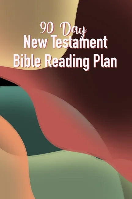 90 Day New Testament Bible Reading Plan: Daily Scriptures Including Note Taking From Beginning To End Of The New Testament - Paperback