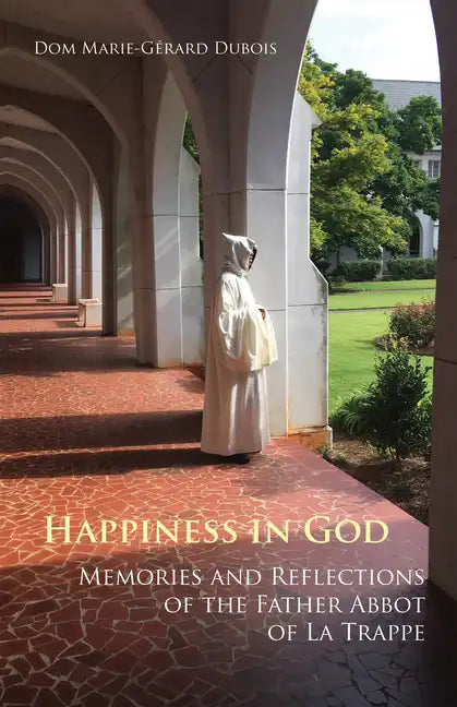 Happiness in God: Memories and Reflections of the Father Abbot of La Trappe Volume 58 - Paperback
