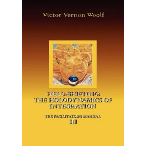 Field-Shifting: The Holodynamics of Integration: Manual III (Large Print) - Paperback