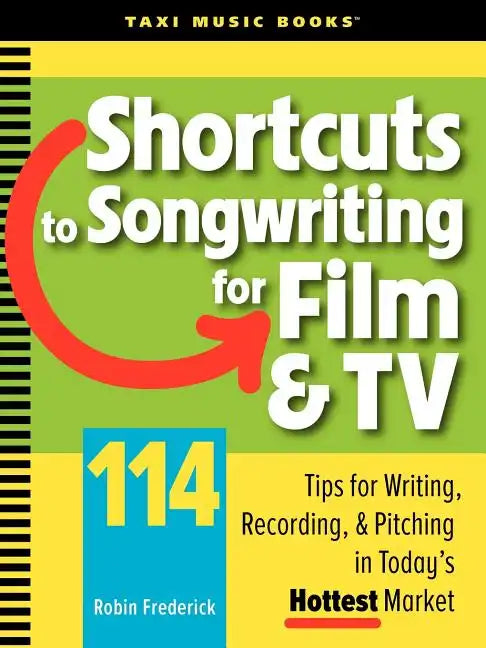 Shortcuts to Songwriting for Film & TV: 114 Tips for Writing, Recording, & Pitching in Today's Hottest Market - Paperback