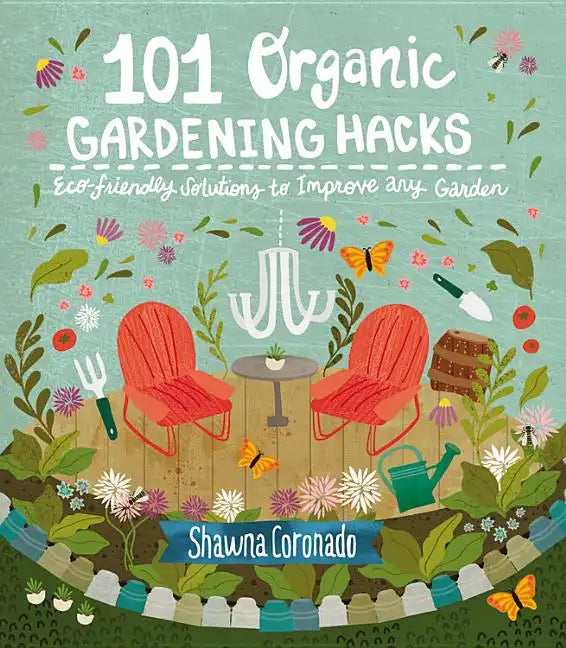 101 Organic Gardening Hacks: Eco-Friendly Solutions to Improve Any Garden - Paperback