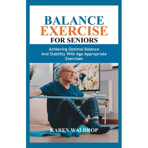 Balance Exercise for Seniors: Achieving Optimal Balance and Stability with Age Appropriate Exercises - Paperback
