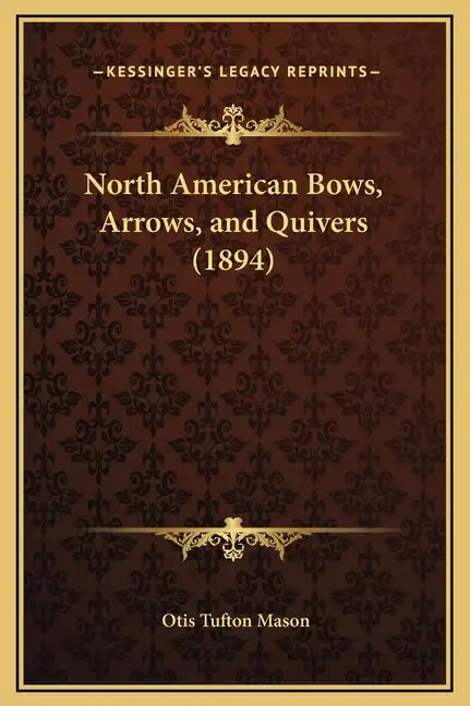 North American Bows, Arrows, and Quivers (1894) - Hardcover