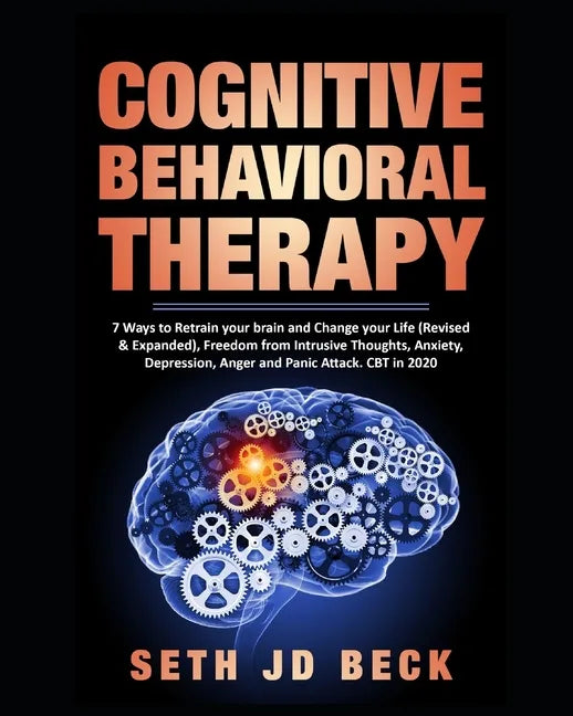 Cognitive Behavioral Therapy: 7 Ways to Retrain your brain and Change your Life (Revised & Expanded) and Freedom from Intrusive Thoughts, Anxiety, D - Paperback