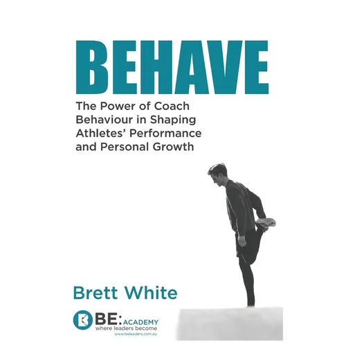 Behave: the power of coach behaviour in shaping athletes' performance and personal growth. - Paperback