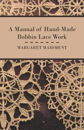A Manual of Hand-Made Bobbin Lace Work - Paperback