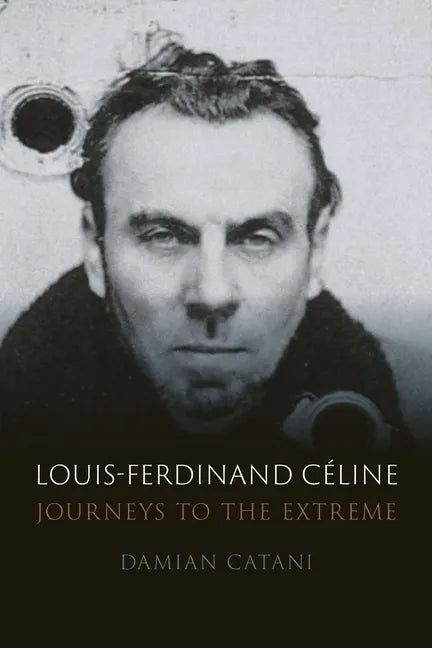 Louis-Ferdinand Céline: Journeys to the Extreme - Hardcover