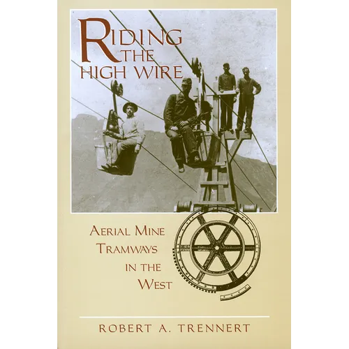 Riding the High Wire: Aerial Mine Tramways in the West - Paperback