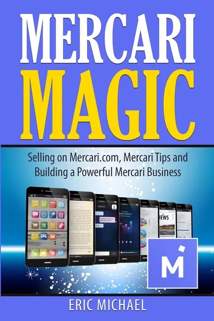 Mercari Magic: Selling on Mercari.com, Mercari Tips and Building a Powerful Mercari Business - Paperback