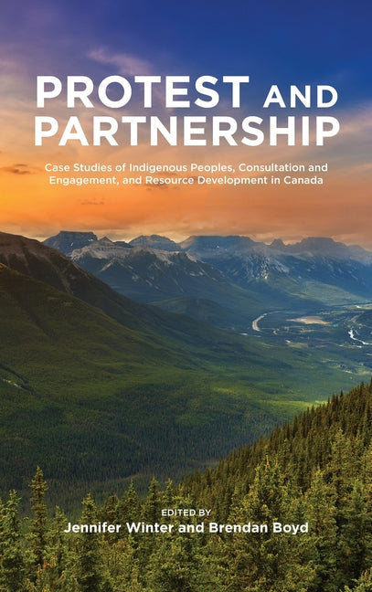 Protest and Parternship: Case Studies of Indigenous Peoples, Consultation and Engagement, and Resource Development in Canada - Hardcover