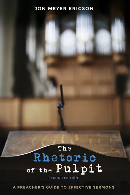 The Rhetoric of the Pulpit, Second Edition: A Preacher's Guide to Effective Sermons - Paperback