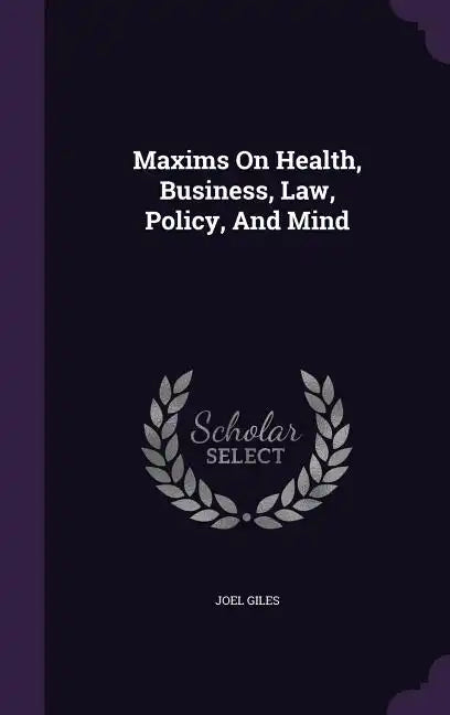 Maxims on Health, Business, Law, Policy, and Mind - Hardcover
