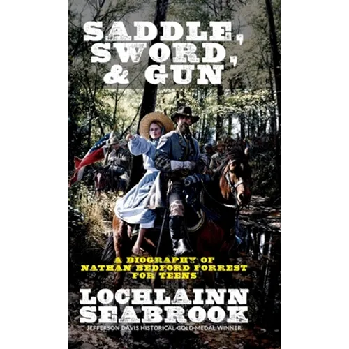 Saddle, Sword, and Gun: A Biography of Nathan Bedford Forrest For Teens - Hardcover